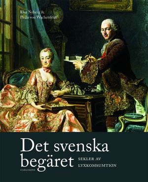 Det svenska begäret : sekler av lyxkonsumtion | 1:a upplagan