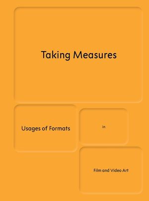 Taking Measures : Usages of Formats in Film and Video Art