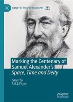 Marking the Centenary of Samuel Alexander's Space, Time and Deity | 1:a upplagan