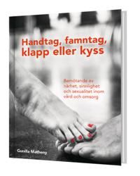 Handtag, famntag, klapp eller kyss - Bemötande av närhet, sinnlighet och sexualitet inom vård och omsorg | 1:a upplagan