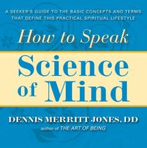 How To Speak Science Of Mind: A Seeker's Guide To The Basic Concepts & Terms That Define This Practi