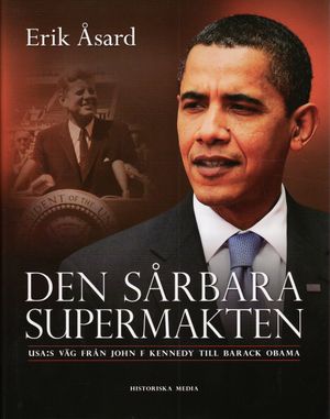 Den sårbara supermakten : USA:s väg från John F. Kennedy till Barack Obama | 1:a upplagan