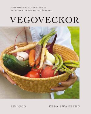 Vegoveckor - 6 veckors enkla vegetariska veckomenyer för lata matälskare