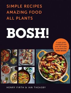 BOSH!: Simple Recipes. Amazing Food. All Plants.