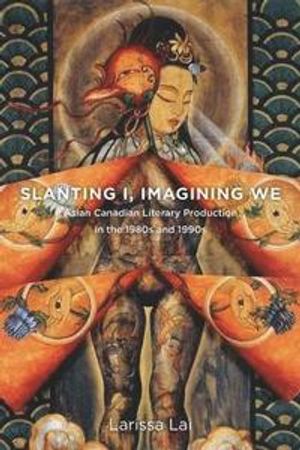 Slanting i, imagining we - asian canadian literary production in the 1980s