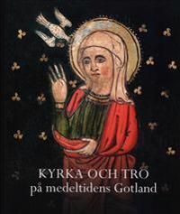 Kyrka och tro på medeltidens Gotland. Gotländskt Arkiv 2013 | 1:a upplagan