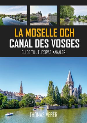 La Moselle och Canal des Vosges: Guide till Europas kanaler | 1:a upplagan