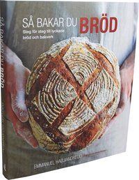 Så bakar du bröd : steg för steg till lyckade bröd och bakverk