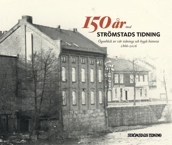 150 år med Strömstads Tidning : ögonblick ur vår tidnings och bygds historia 1866-2016 | 1:a upplagan