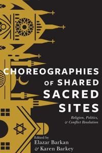 Choreographies of shared sacred sites - religion, politics, and conflict re | 0:e upplagan