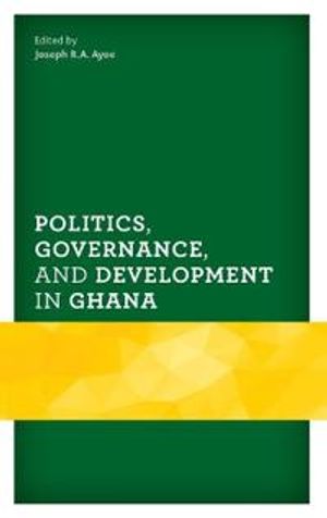 Politics, Governance, and Development in Ghana