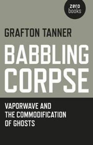 Babbling Corpse – Vaporwave and the Commodification of Ghosts