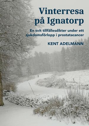 Vinterresa på Ignatorp: En svit tillfällesdikter under ett sjukdomsförlopp i prostatacancer | 1:a upplagan