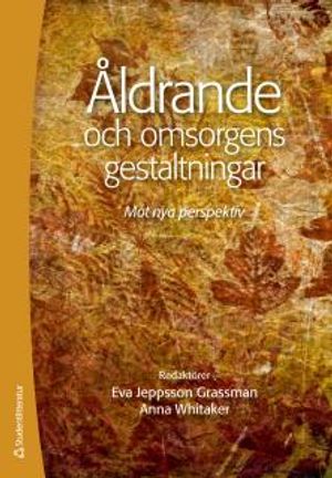 Åldrande och omsorgens gestaltningar : mot nya perspektiv | 1:a upplagan