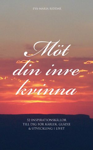 Möt din inre kvinna : 52 inspirationskällor till dig för kärlek, glädje & utveckling i livet | 1:a upplagan