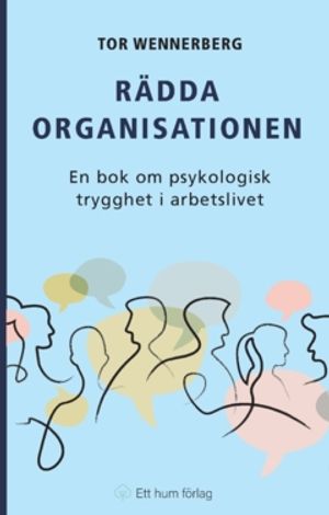 Rädda organisationen : En bok om psykologisk trygghet i arbetslivet