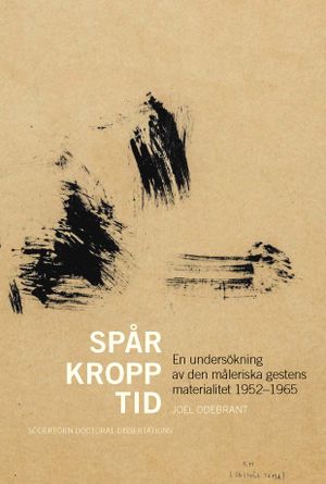 Spår, kropp, tid: En undersökning av den måleriska gestens materialitet 1952–1965 | 1:a upplagan