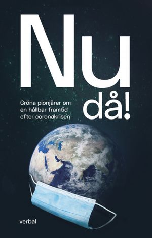 Nu då! : Gröna pionjärer om en hållbar framtid efter coronakrisen