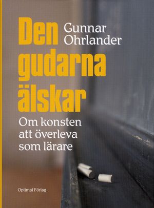 Den gudarna älskar - Om konsten att överleva som lärare | 1:a upplagan