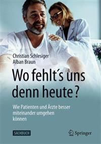 "Wo fehlt´s uns denn heute?" Wie Patienten und Ärzte besser miteinander umgehen können | 1:a upplagan