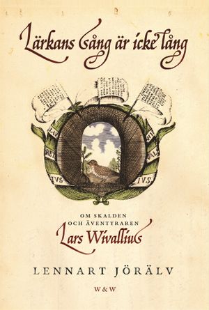 Lärkans sång är icke lång : om skalden och äventyraren Lars Wivallius | 1:a upplagan
