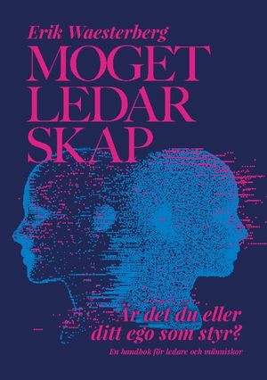 Moget Ledarskap : Är det du eller ditt ego som styr? En handbok för ledare | 1:a upplagan