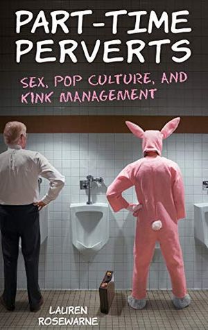 Part-time perverts - sex, pop culture, and kink management