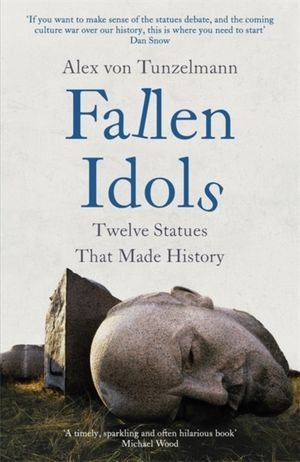 Fallen Idols - History is not erased when statues are pulled down. It is ma