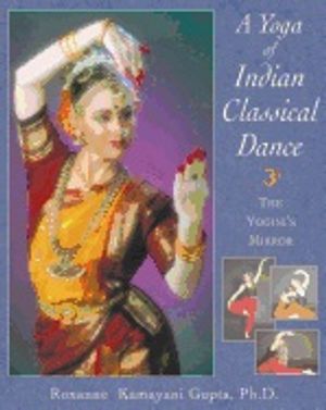 Yoga Of Indian Classical Dance : The Yogini's Mirror