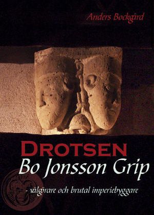 Drotsen Bo Jonsson Grip : välgörare och brutal imperiebyggare | 1:a upplagan