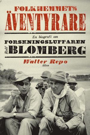 Folkhemmets äventyrare: en biografi om forskningsluffaren Rolf Blomberg | 1:a upplagan