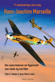 17 nedskjutningar på en dag: Hans-Joachim Marseille. Den sanna historien om flygaresset som vände sig mot Hitler