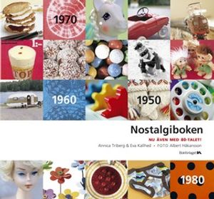 Nostalgiboken : minnen, beskrivningar, lekar och recept från 1950-, 1960-, 1970- och 1980-talen