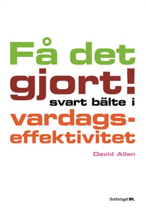 Få det gjort! : svart bälte i vardagseffektivitet | 1:a upplagan