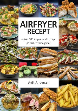 Airfryer recept : över 100 inspirerande recept på läcker vardagsmat