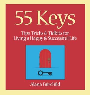 55 keys - tips, tricks and tidbits for living a happy and successful life