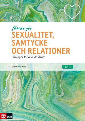 Lärare Gör Sexualitet, samtycke och relationer : Övningar för alla klassrum | 1:a upplagan