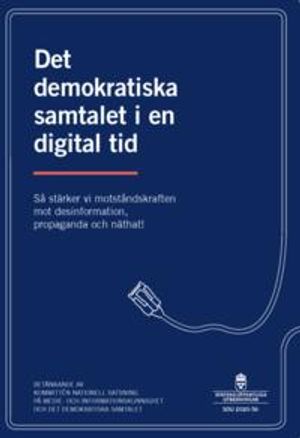 Det demokratiska samtalet i en digital tid. SOU 2020:56. Så stärker vi motståndskraften mot desinformation, propaganda och nätha