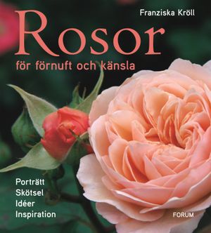 Rosor för förnuft och känsla : porträtt, skötsel, idéer och inspiration | 1:a upplagan