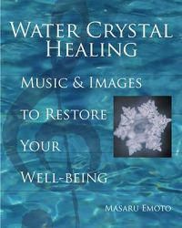 Water Crystal Healing: Music & Images To Restore Your Well-Being (H)