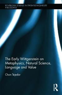 The Early Wittgenstein on Metaphysics, Natural Science, Language and Value | 1:a upplagan