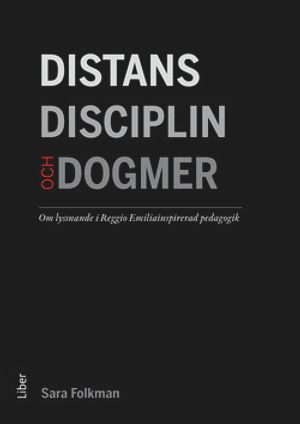 Distans, disciplin och dogmer - Om lyssnande i Reggio Emiliainspirerad pedagogik | 1:a upplagan