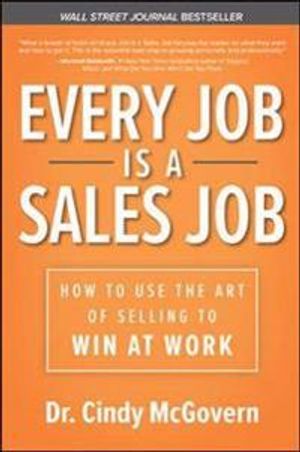 Every Job is a Sales Job: How to Use the Art of Selling to Win at Work