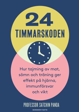 24-timmarskoden : Hur tajming av mat, sömn och träning ger effekter på hjärna, immunförsvar och vikt