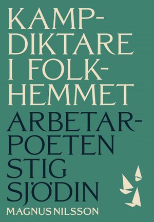 Kampdiktare i folkhemmet : Arbetarpoeaten Stig Sjödin