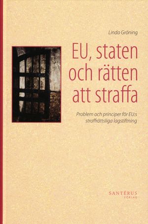 EU, staten och rätten att straffa : problem och principer för EU:s straffrättsliga lagstiftning | 1:a upplagan