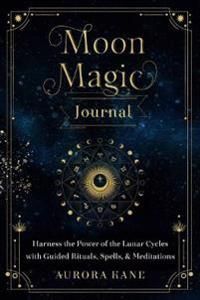 Moon Magic Journal : Volume 8: Harness the Power of the Lunar Cycles with Guided Rituals, Spells, and Meditations