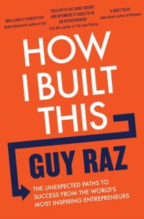How I Built This - The Unexpected Paths to Success From the World's Most In
