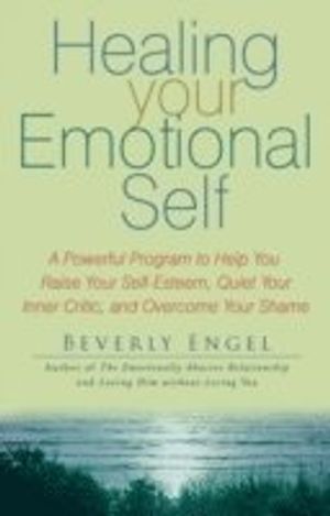 Healing Your Emotional Self: A Powerful Program to Help You Raise Your Self-Esteem, Quiet Your Inner Critic, and Overcome Your S | 1:a upplagan