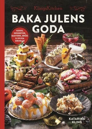 Baka julens goda : Godis, desserter, bakverk, bröd & juliga drinkar